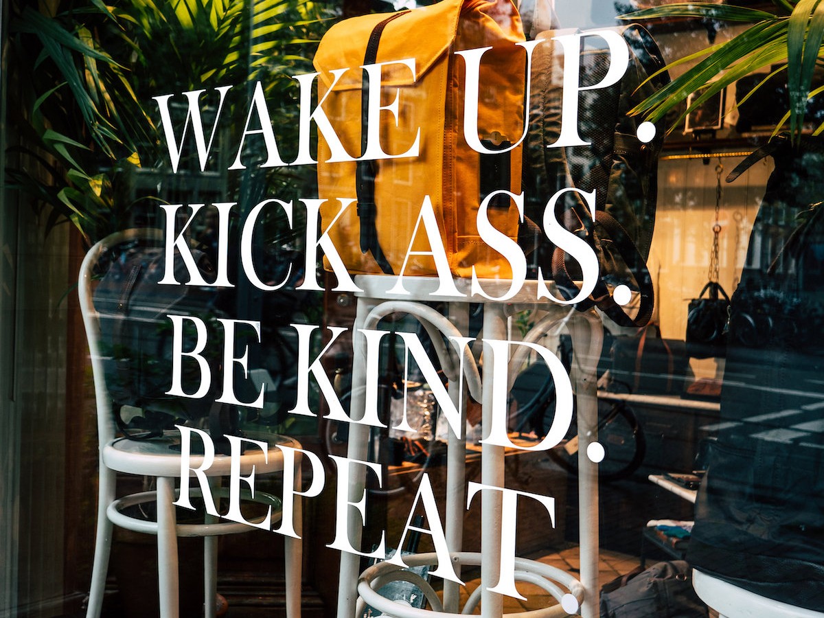 Writing on window "wake up. Kick ass. Be kind. Repeat"