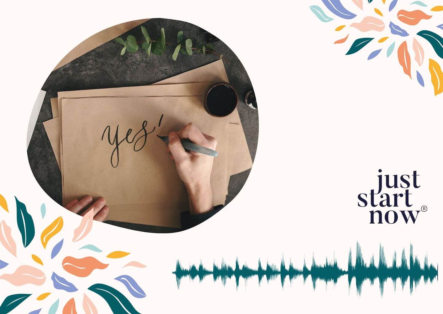Just Start Now podcast graphic person writing yes!
